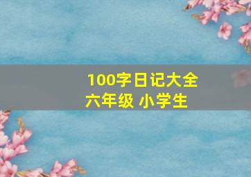 100字日记大全 六年级 小学生